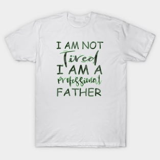 I am not tired i am a professional father T-Shirt